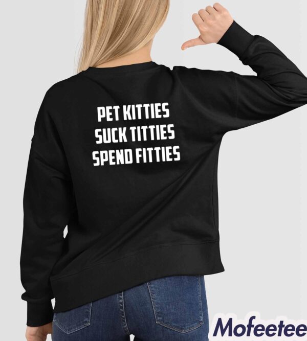 Pet Kitties Suck Titties Spend Fitties Shirt