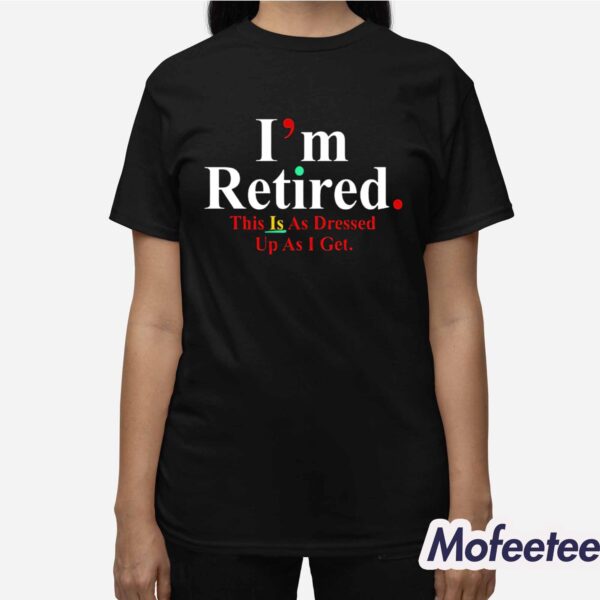 Rihanna I’m Retired This Is As Dressed Up As I Get Shirt