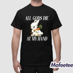 The Bunny All Gods Die At My Hand Shirt 1