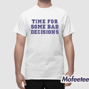 Time For Some Bad Decisions Shirt 1