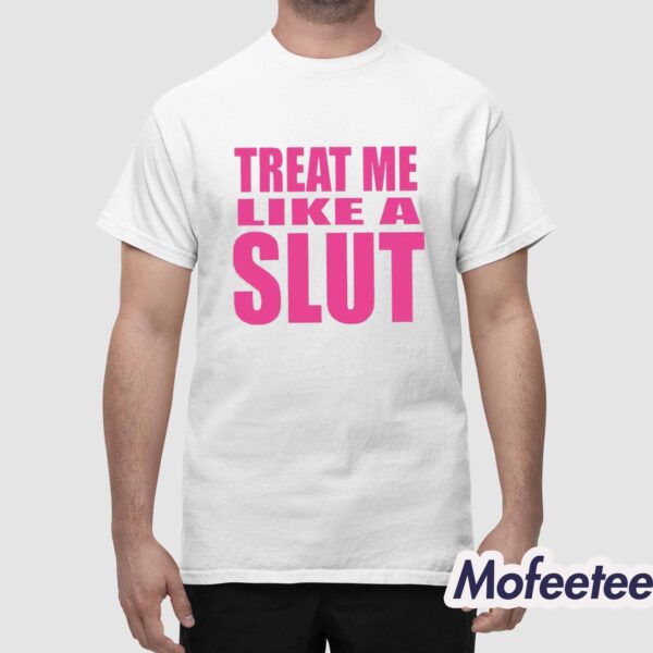 Treat Me Like A Slut Shirt