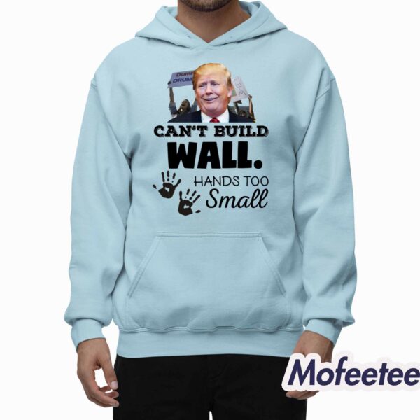 Trump Can’t Build Wall Hands Too Small Shirt