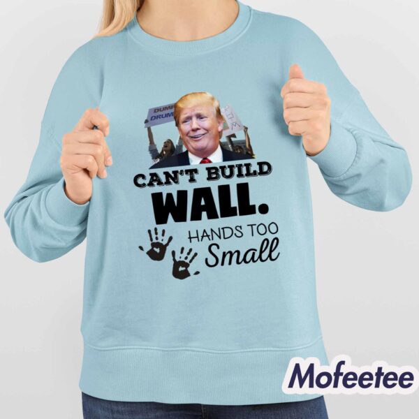 Trump Can’t Build Wall Hands Too Small Shirt