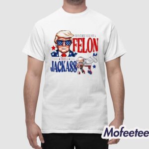 Trump I'd Rather Vote For A Felon Than A Jackass Biden Shirt 1