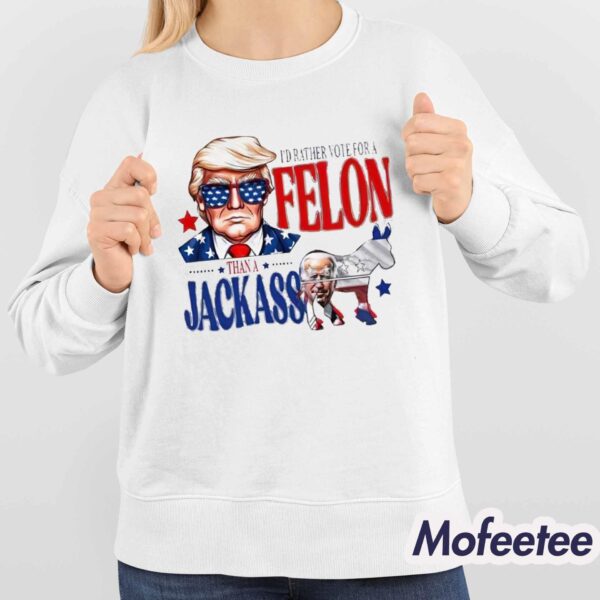 Trump I’d Rather Vote For A Felon Than A Jackass Biden Shirt