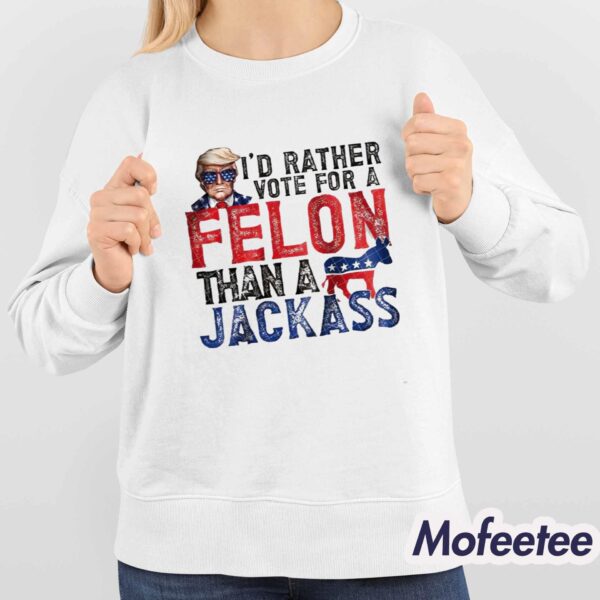 Trump I’d Rather Vote For A Felon Than a Jackass Shirt