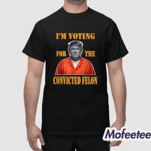 Trump I'm Voting Convicted Felon 2024 Mugshot Shirt 1