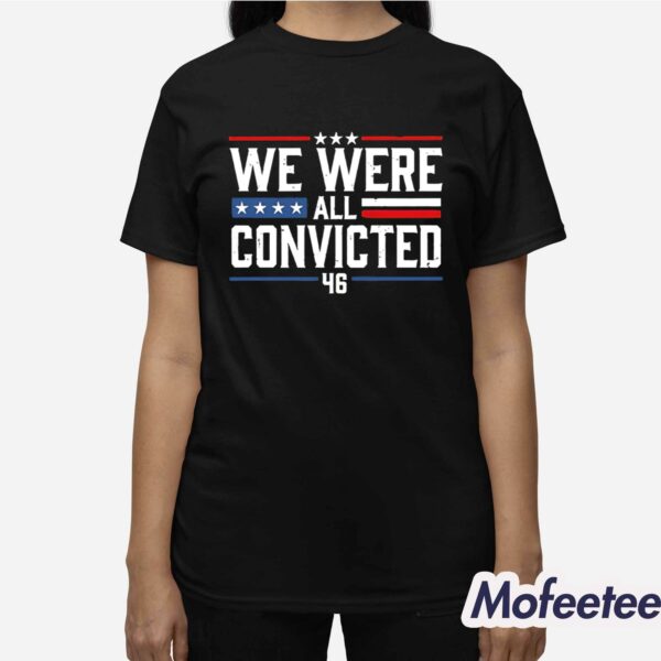 We Were All Convicted 46 Shirt