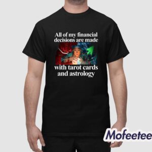 All Of My Financial Decisions Are Made With Tarot Cards And Astrology Shirt 1