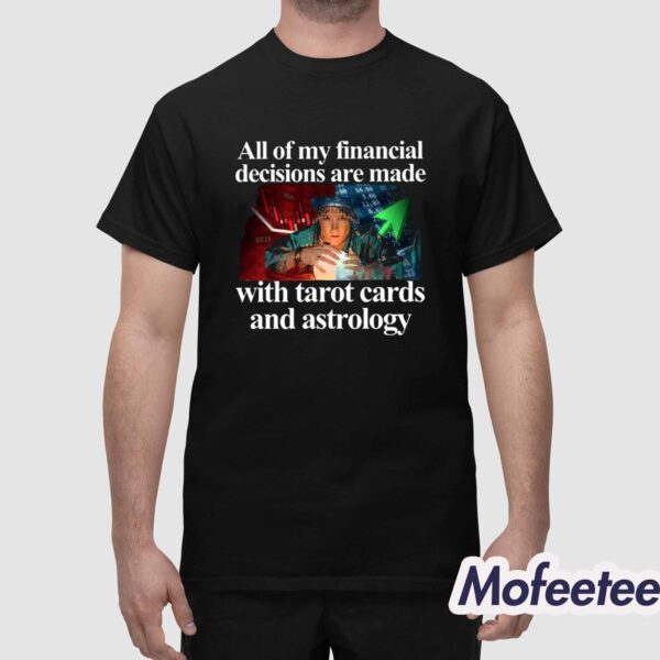 All Of My Financial Decisions Are Made With Tarot Cards And Astrology Shirt