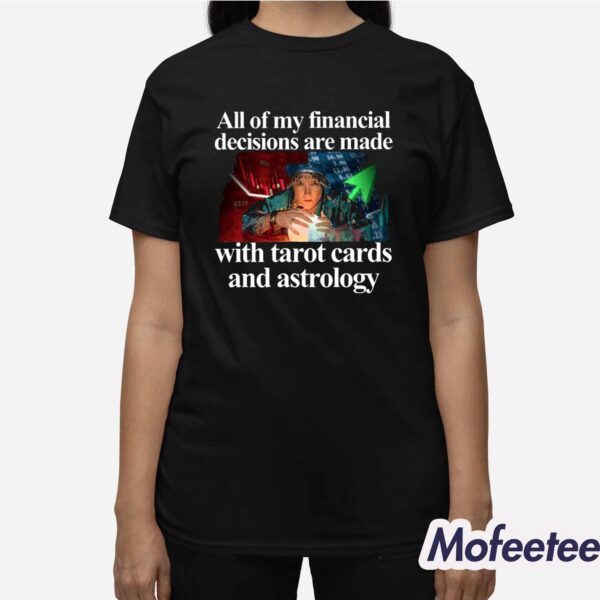 All Of My Financial Decisions Are Made With Tarot Cards And Astrology Shirt