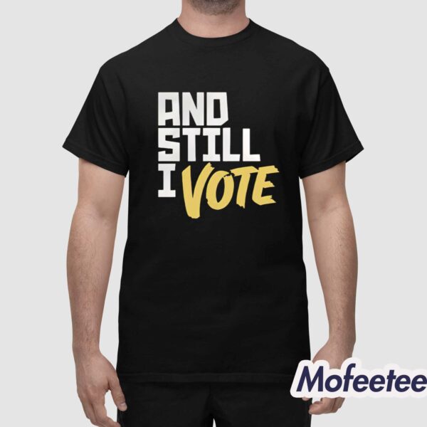 And Still I Vote Shirt