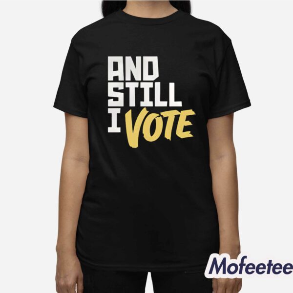 And Still I Vote Shirt