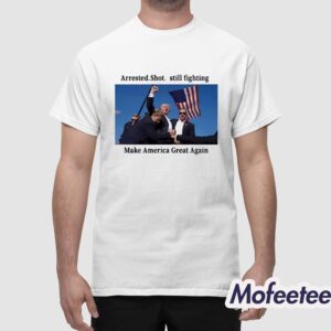 Arrest Shot Still Fight Make America Great Again Trump Shirt 1