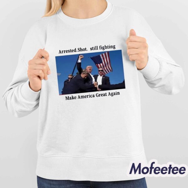 Arrest Shot Still Fight Make America Great Again Trump Shirt