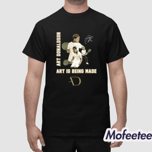 Art Donaldson Art Is Being Made Shirt