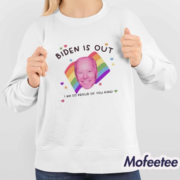 Biden Is Out I Am So Proud Of You King Shirt