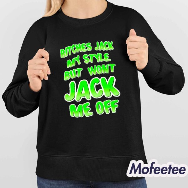 Bitches Jack My Style But Won’t Jack Me Off Shirt