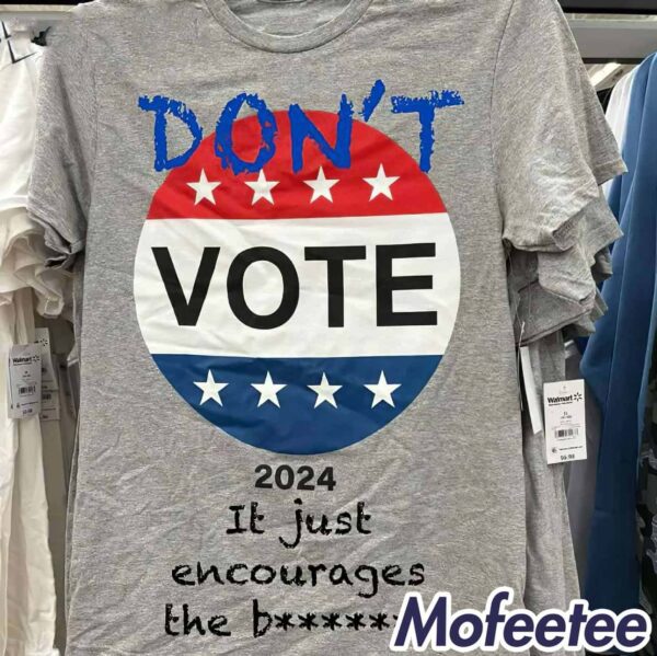 Don’t Vote 2024 It Just Encourages The Bs Shirt