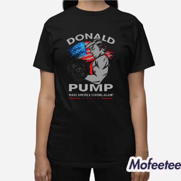 Donald Pump Make America Strong Again Shirt