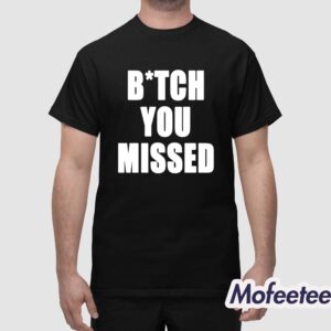 Donald Trump Bitch You Missed Shirt 1