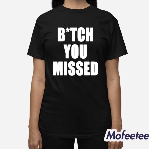 Donald Trump Bitch You Missed Shirt