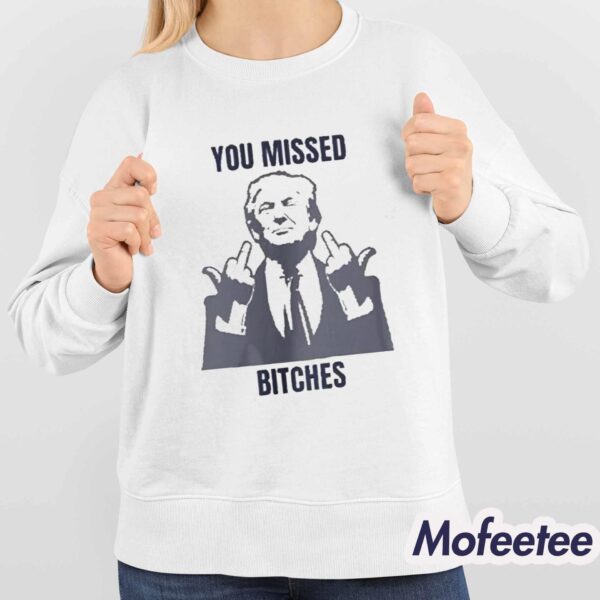 Donald Trump You Missed Bitches Shirt