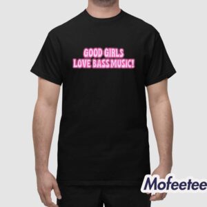 Good Girls Love Bass Music Shirt 1