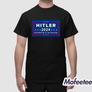 Hitler 2024 Antisemitism Is The Solution Shirt 1