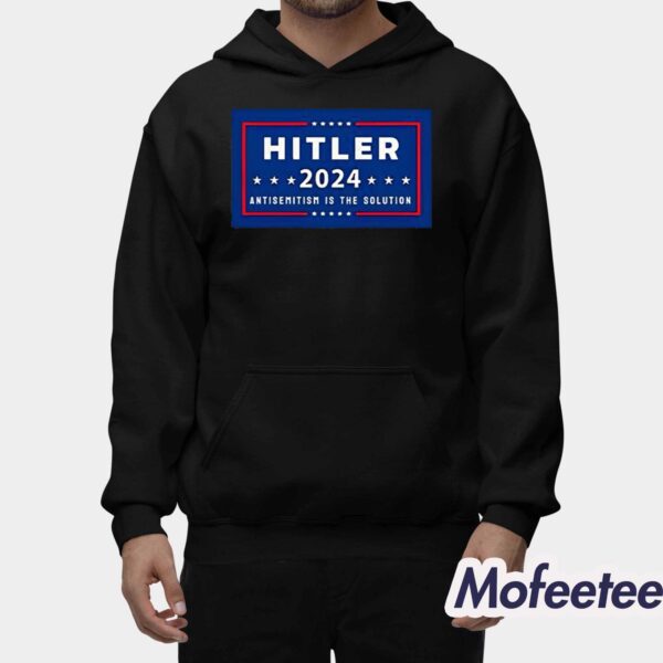 Hitler 2024 Antisemitism Is The Solution Shirt