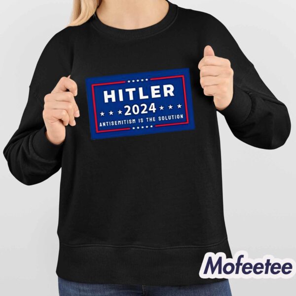 Hitler 2024 Antisemitism Is The Solution Shirt