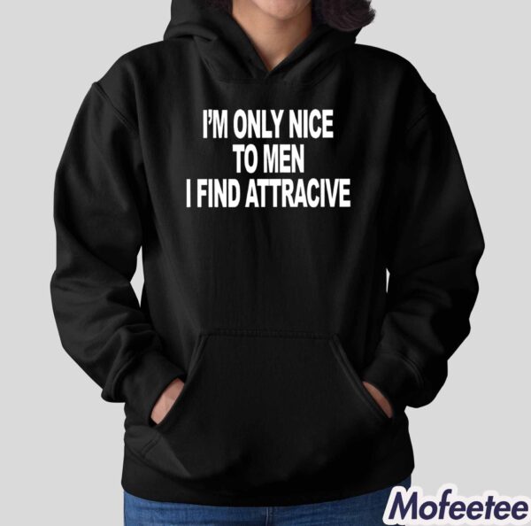 I’m Only Nice To Men I Find Attractive Shirt