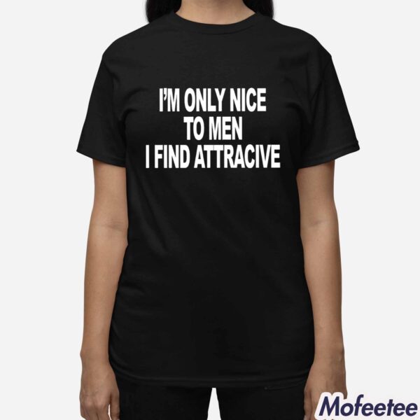 I’m Only Nice To Men I Find Attractive Shirt