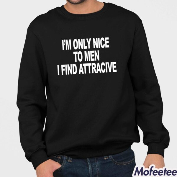 I’m Only Nice To Men I Find Attractive Shirt