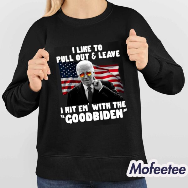 I Like To Pull Out And Leave I Hit Em With The Goodbiden Shirt