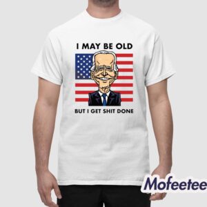 I May Be Old But I Get Shit Done Shirt 1