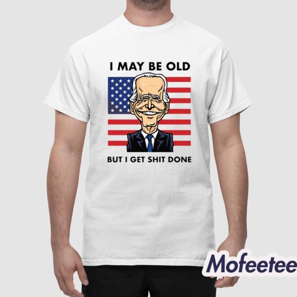 I May Be Old But I Get Shit Done Shirt