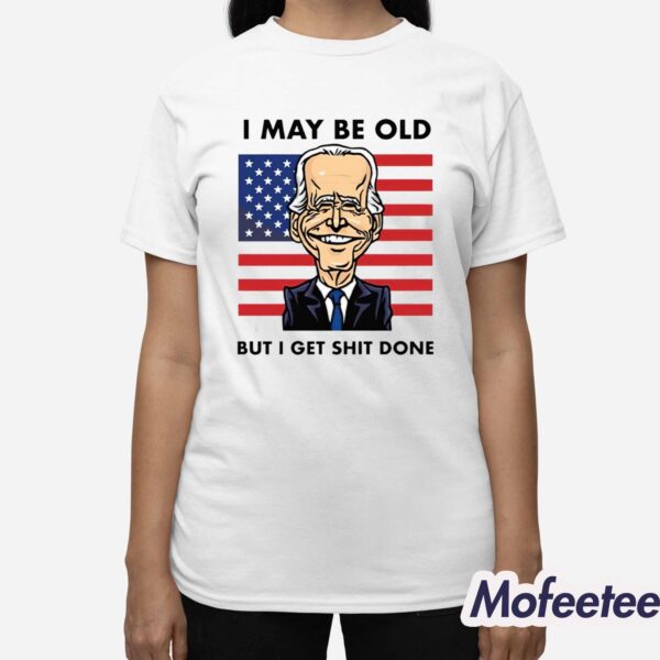 I May Be Old But I Get Shit Done Shirt