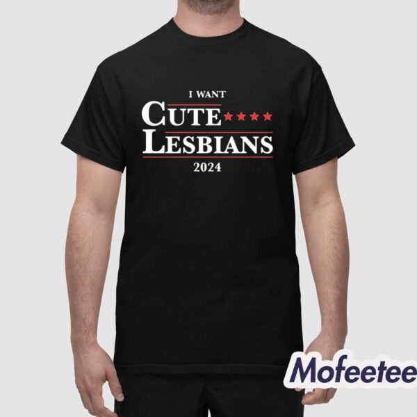 I Want Cute Lesbians 2024 Shirt