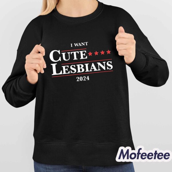 I Want Cute Lesbians 2024 Shirt