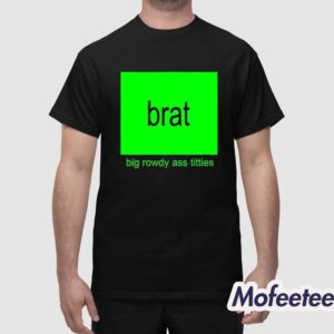 Kamala Harris Brat Big Rowdy Ass Titties Shirt 1