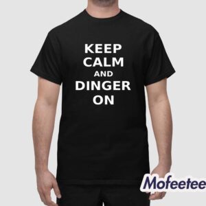 Keep Calm And Dinger On Shirt 1