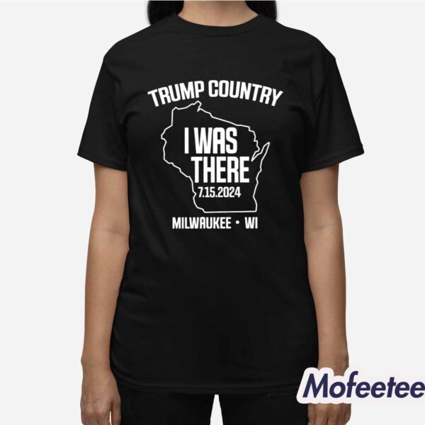 Laura Ingraham Trump Country I Was There 7 15 2024 Milwaukee Wi Shirt