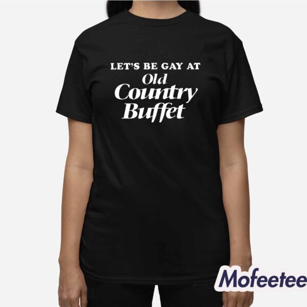 Let’s Be Gay At Old Country Buffet Shirt