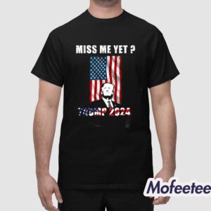 Miss Me Yet Trump 2024 Shirt 1