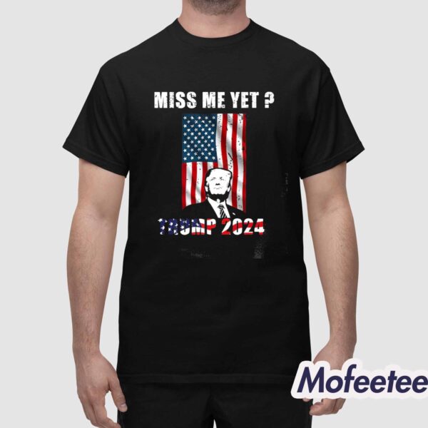 Miss Me Yet Trump 2024 Shirt