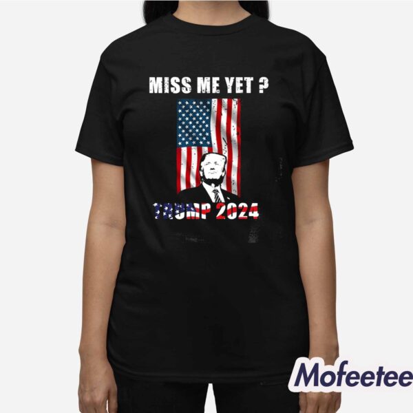 Miss Me Yet Trump 2024 Shirt