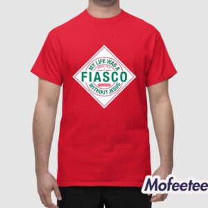 My Life Was A Fiasco Without Jesus Shirt 1