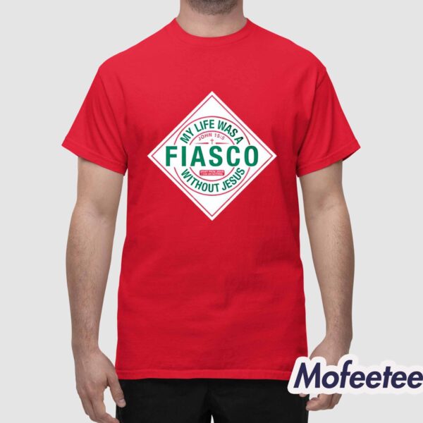 My Life Was A Fiasco Without Jesus Shirt