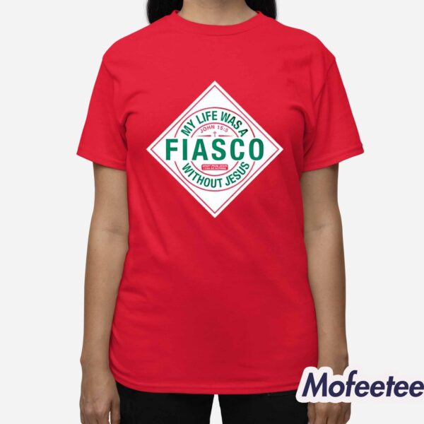 My Life Was A Fiasco Without Jesus Shirt